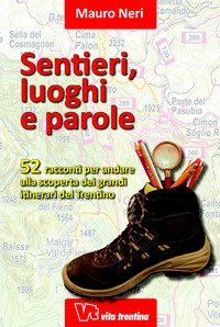 Sentieri, luoghi e parole. 52 racconti per andare alla scoperta dei grandi itinerari del Trentino