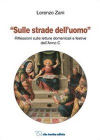Sulle strade dell'uomo. Riflessioni sulle letture domenicali e festive dell'Anno C