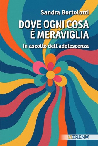 Dove ogni cosa &egrave; meraviglia. In ascolto dell'adolescenza