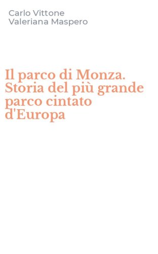 Il parco di Monza. Storia del pi&ugrave; grande parco cintato d'Europa
