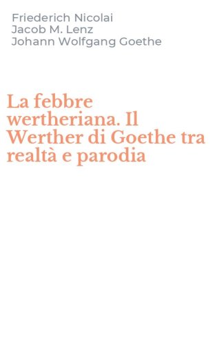 La febbre wertheriana. Il Werther di Goethe tra realt&agrave; e parodia
