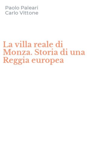La villa reale di Monza. Storia di una Reggia europea