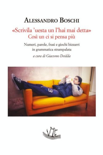 &laquo;Scrivila 'uesta un l'hai mai detta&raquo; Cos&igrave; un ci si pensa pi&ugrave;. Numeri, parole, frasi e giochi bizzarri in grammatica strampalata