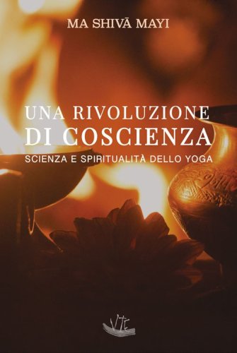Una rivoluzione di coscienza. Scienza e spiritualit&agrave; dello yoga