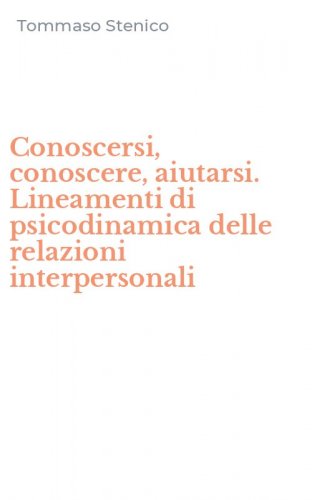 Conoscersi, conoscere, aiutarsi. Lineamenti di psicodinamica delle relazioni interpersonali
