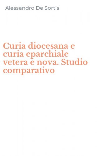 Curia diocesana e curia eparchiale vetera e nova. Studio comparativo