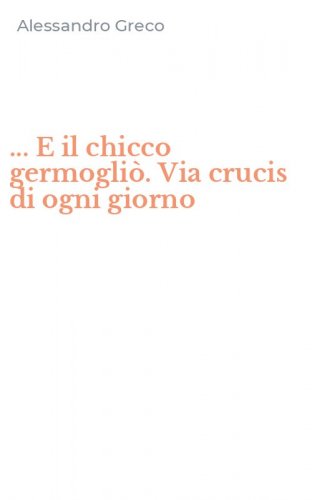 ... E il chicco germogli&ograve;. Via crucis di ogni giorno