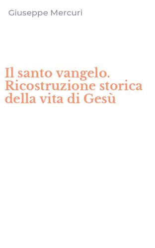 Il santo vangelo. Ricostruzione storica della vita di Ges&ugrave;