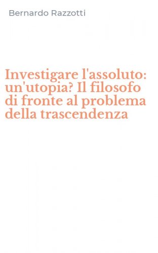 Investigare l'assoluto: un'utopia? Il filosofo di fronte al problema della trascendenza