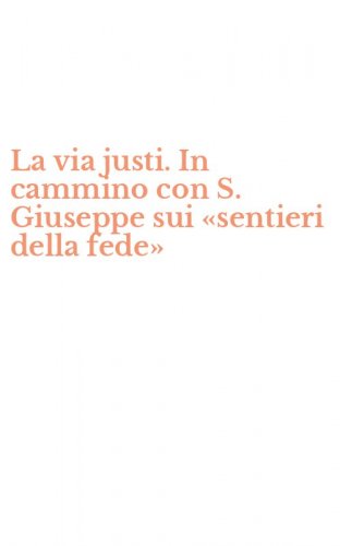 La via justi. In cammino con S. Giuseppe sui &laquo;sentieri della fede&raquo;
