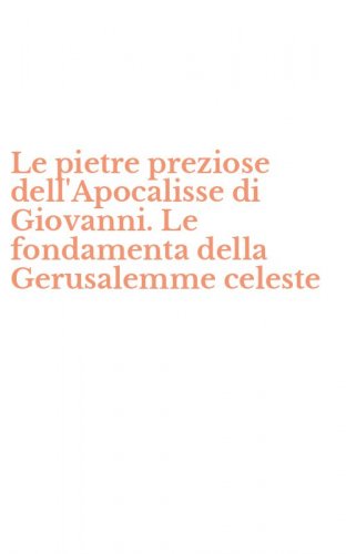 Le pietre preziose dell'Apocalisse di Giovanni. Le fondamenta della Gerusalemme celeste