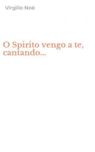 O Spirito vengo a te, cantando...