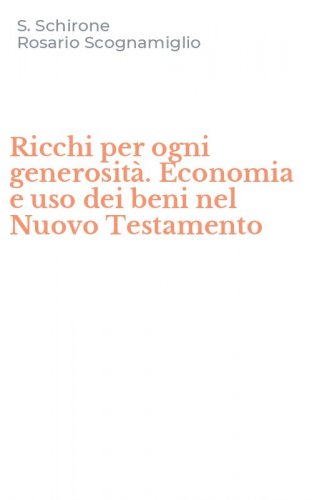 Ricchi per ogni generosit&agrave;. Economia e uso dei beni nel Nuovo Testamento