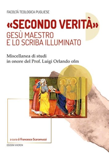 &laquo;Secondo verit&agrave;&raquo;. Ges&ugrave; maestro e lo scriba illuminato. Miscellanea di studi in onore del prof. Luigi Orlando ofm