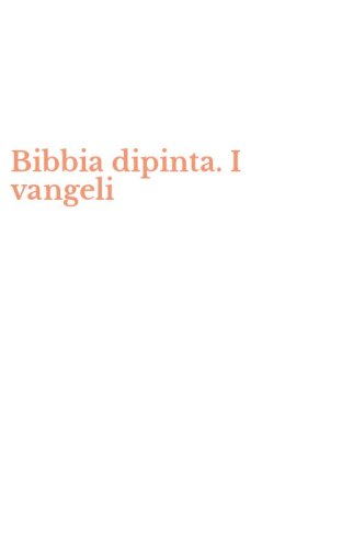 Bibbia dipinta. I vangeli