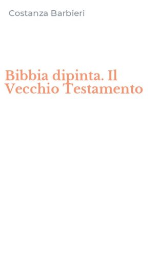 Bibbia dipinta. Il Vecchio Testamento