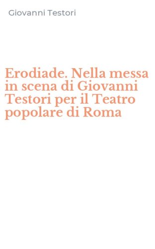Erodiade. Nella messa in scena di Giovanni Testori per il Teatro popolare di Roma