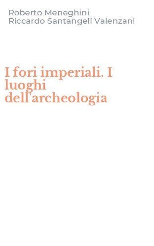 I fori imperiali. I luoghi dell'archeologia