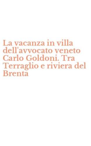 La vacanza in villa dell'avvocato veneto Carlo Goldoni. Tra Terraglio e riviera del Brenta