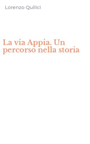 La via Appia. Un percorso nella storia