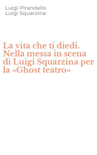 La vita che ti diedi. Nella messa in scena di Luigi Squarzina per la &laquo;Ghost teatro&raquo;