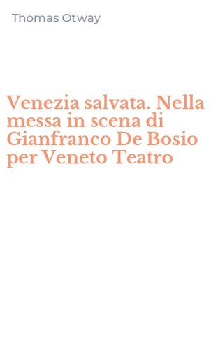 Venezia salvata. Nella messa in scena di Gianfranco De Bosio per Veneto Teatro