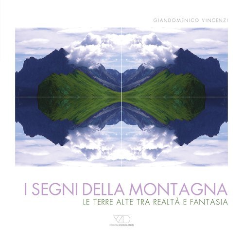 I segni della montagna. Le terre alte tra realt&agrave; e fantasia