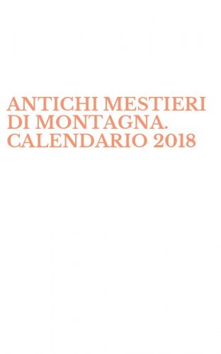 ANTICHI MESTIERI DI MONTAGNA. CALENDARIO 2018