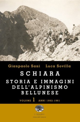Schiara. Storia e immagini dell'alpinismo bellunese