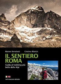 Il sentiero Roma. Guida al trekking pi&ugrave; bello delle Alpi