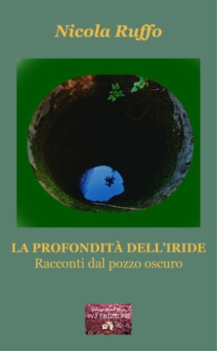 La profondit&agrave; dell'iride. Racconti dal pozzo oscuro