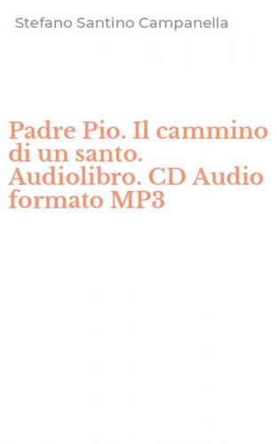Padre Pio. Il cammino di un santo. Audiolibro. CD Audio formato MP3