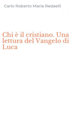 Chi &egrave; il cristiano. Una lettura del Vangelo di Luca