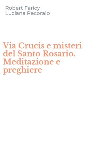 Via Crucis e misteri del Santo Rosario. Meditazione e preghiere