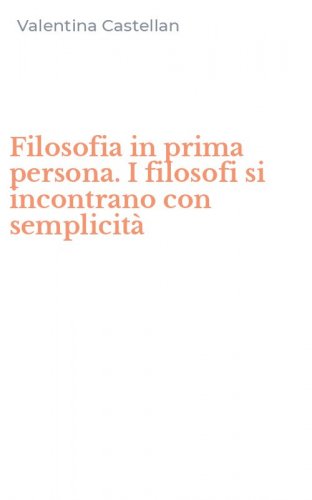Filosofia in prima persona. I filosofi si incontrano con semplicit&agrave;