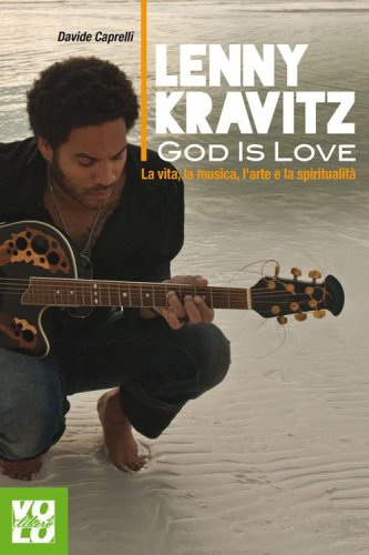 Lenny Kravitz. God is love. La vita, la musica, l'arte e la spiritualit&agrave;
