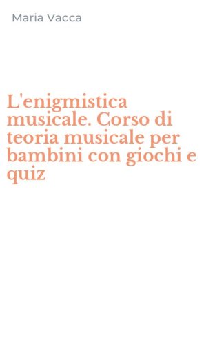 L'enigmistica musicale. Corso di teoria musicale per bambini con giochi e quiz