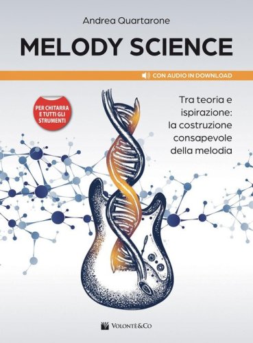 Melody Science. Tra teoria e ispirazione: la costruzione consapevole della melodia. Per chitarra e tutti gli strumenti