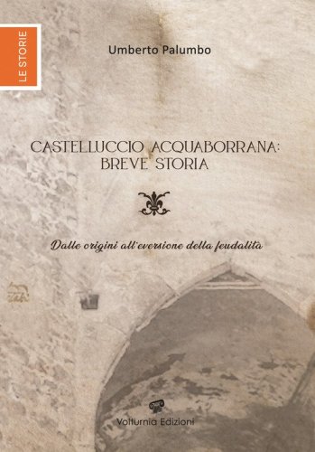 Castelluccio Acquaborrana breve storia. Dalle origini all'eversione della feudalit&agrave;