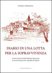 Diario di una lotta per la sopravvivenza. Cento anni di sanit&agrave; italiana attraverso la storia del piccolo ospedale di Spello
