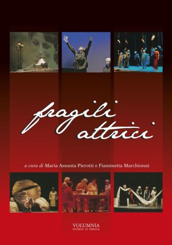 Fragili attrici. Storia dell'esperienza teatrale della Compagnia &laquo;Fragili attrici&raquo; nata all'interno della casa mons. Bonilli di Trevi