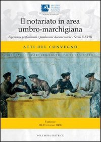 Il notariato in area umbro-marchigiana. Esperienze professionali e produzione documentaria. Secoli X-XVIII. Catalogo della mostra documentaria