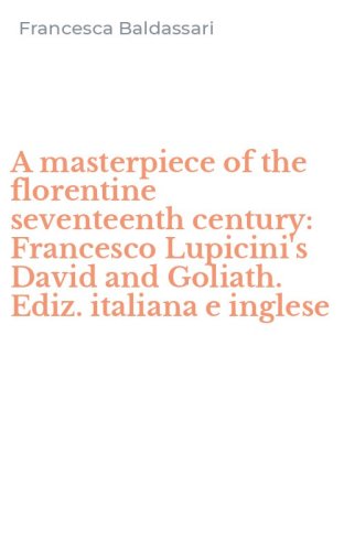 A masterpiece of the florentine seventeenth century: Francesco Lupicini's David and Goliath. Ediz. italiana e inglese