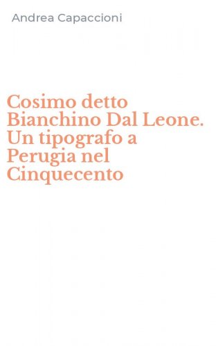 Cosimo detto Bianchino Dal Leone. Un tipografo a Perugia nel Cinquecento