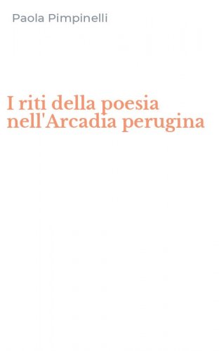 I riti della poesia nell'Arcadia perugina