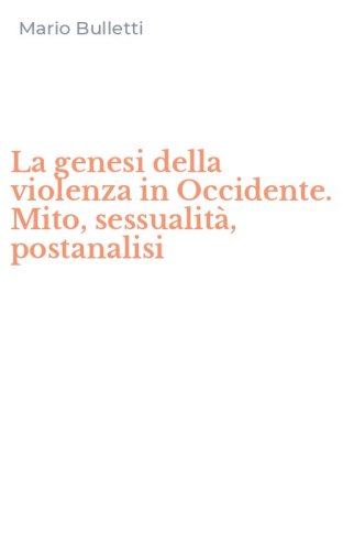 La genesi della violenza in Occidente. Mito, sessualit&agrave;, postanalisi