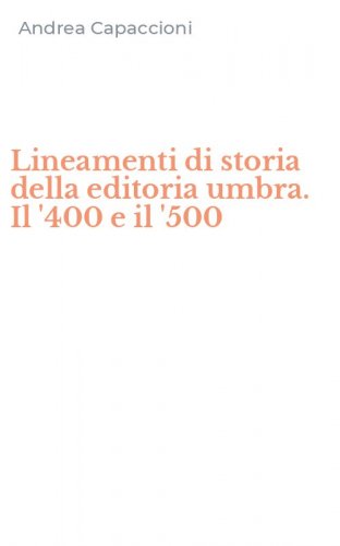 Lineamenti di storia della editoria umbra. Il '400 e il '500