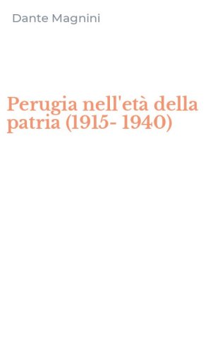Perugia nell'et&agrave; della patria (1915-1940)