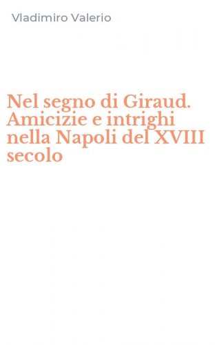 Nel segno di Giraud. Amicizie e intrighi nella Napoli del XVIII secolo