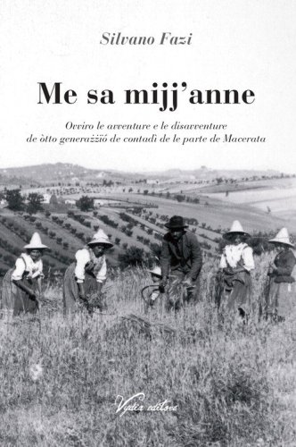 Me sa mijj'anne. Ovviro le avventure e le disavventure de &ograve;tto genera??&iuml;&oacute; de contad&igrave; de le parte de Macerata